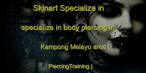 Skinart Specialize in specialize in body piercing in Kampong Melayu area | PiercingTraining | PiercingClasses | SkinartTraining-Singapore